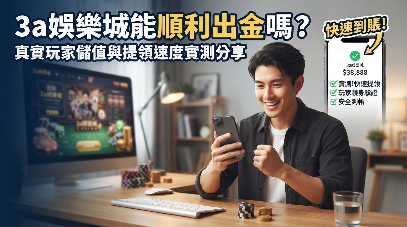 3a娛樂城能順利出金嗎？真實玩家儲值與提領速度實測分享